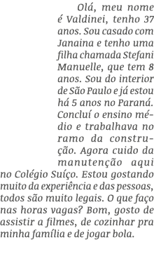 Ol , meu nome  Valdinei, tenho 37 anos. Sou casado com Janaina e tenho uma filha chamada Stefani Manuelle, que tem 8...