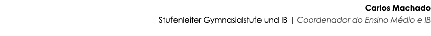 Carlos Machado Stufenleiter Gymnasialstufe und IB | Coordenador do Ensino M dio e IB 