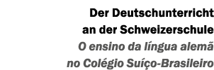 Der Deutschunterricht an der Schweizerschule O ensino da l ngua alem no Col gio Su  o-Brasileiro