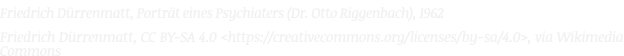 Friedrich D rrenmatt, Portr t eines Psychiaters (Dr. Otto Riggenbach), 1962 Friedrich D rrenmatt, CC BY-SA 4.0 <https...