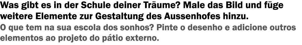 Was gibt es in der Schule deiner Tr ume? Male das Bild und f ge weitere Elemente zur Gestaltung des Aussenhofes hinzu...