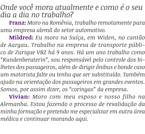 Onde voc mora atualmente e como   o seu dia a dia no trabalho? Franz: Moro na Rom nia, trabalho remotamente para uma...