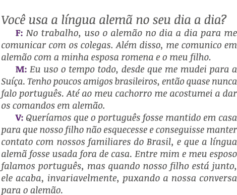 Voc usa a l ngua alem  no seu dia a dia? F: No trabalho, uso o alem o no dia a dia para me comunicar com os colegas....