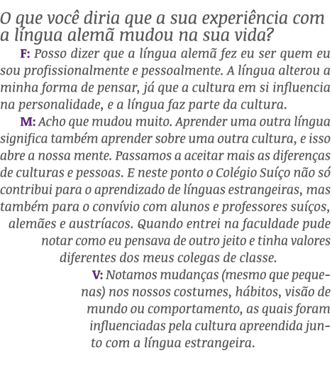 O que voc diria que a sua experi ncia com a l ngua alem  mudou na sua vida? F: Posso dizer que a l ngua alem  fez eu...