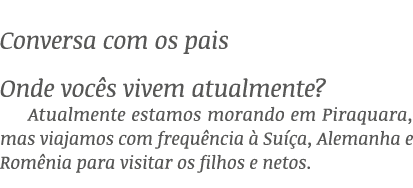 Conversa com os pais Onde voc s vivem atualmente? Atualmente estamos morando em Piraquara, mas viajamos com frequ nci...