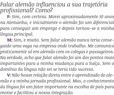 Falar alem o influenciou a sua trajet ria profissional? Como? F: Sim, com certeza. Morei aproximadamente 10 anos na A...
