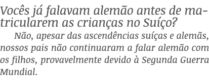 Voc s j falavam alem o antes de matricularem as crian as no Su  o? N o, apesar das ascend ncias su  as e alem s, nos...