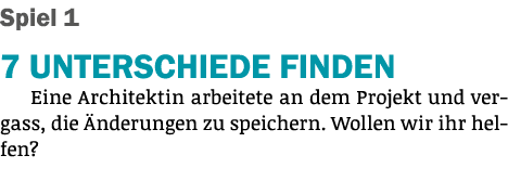 Spiel 1 7 UNTERSCHIEDE FINDEN Eine Architektin arbeitete an dem Projekt und vergass, die nderungen zu speichern. Wol...