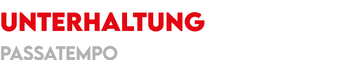 UNTERHALTUNG ﻿PASSAtEMPO