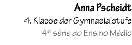 Anna Pscheidt 4. Klasse der Gymnasialstufe 4ª s rie do Ensino M dio