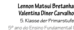 Lennon Matsui Bretanha Valentina Diner Carvalho 5. Klasse der Primarstufe 5º ano do Ensino Fundamental I