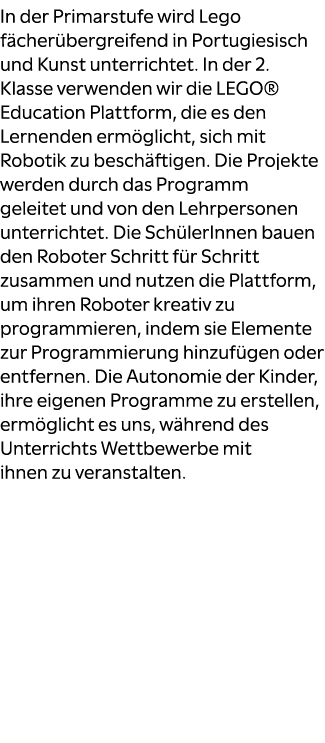 In der Primarstufe wird Lego f cher bergreifend in Portugiesisch und Kunst unterrichtet. In der 2. Klasse verwenden w...
