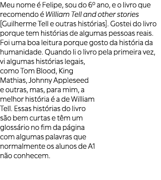Meu nome  Felipe, sou do 6º ano, e o livro que recomendo   William Tell and other stories [Guilherme Tell e outras h...