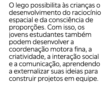 ￼O lego possibilita s crian as o desenvolvimento do racioc nio espacial e da consci ncia de propor  es. Com isso, os...