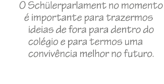 O Sch lerparlament no momento  importante para trazermos ideias de fora para dentro do col gio e para termos uma con...