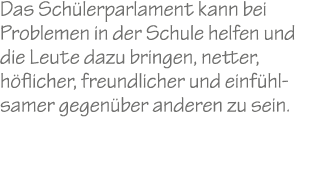 Das Sch lerparlament kann bei Problemen in der Schule helfen und die Leute dazu bringen, netter, h flicher, freundlic...
