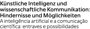 K nstliche Intelligenz und wissenschaftliche Kommunikation: Hindernisse und M glichkeiten A intelig ncia artificial e...