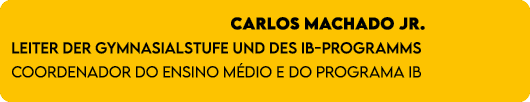 Carlos Machado Jr. Leiter der Gymnasialstufe und des IB Programms Coordenador do Ensino M dio e do Programa IB