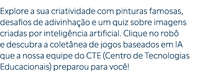 Explore a sua criatividade com pinturas famosas, desafios de adivinha o e um quiz sobre imagens criadas por intelig ...