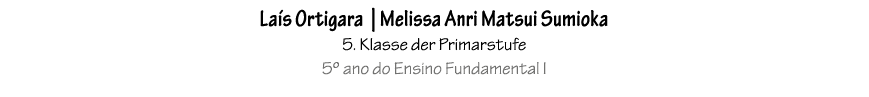 La s Ortigara | Melissa Anri Matsui Sumioka 5. Klasse der Primarstufe 5º ano do Ensino Fundamental I 