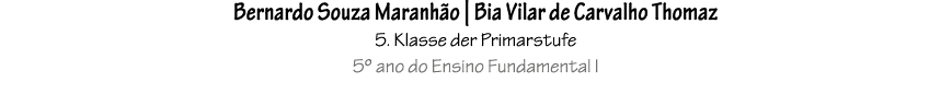 Bernardo Souza Maranh o | Bia Vilar de Carvalho Thomaz 5. Klasse der Primarstufe 5º ano do Ensino Fundamental I 