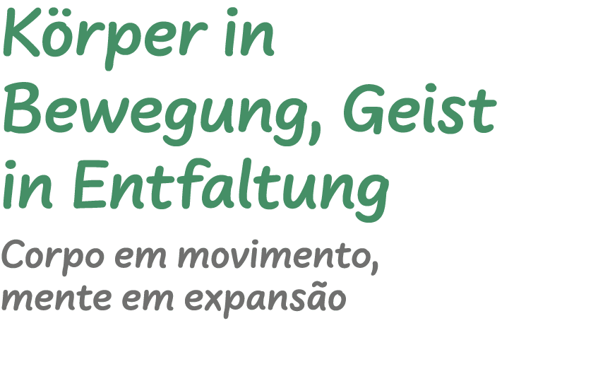 K rper in Bewegung, Geist in Entfaltung ﻿Corpo em movimento, mente em expans o 