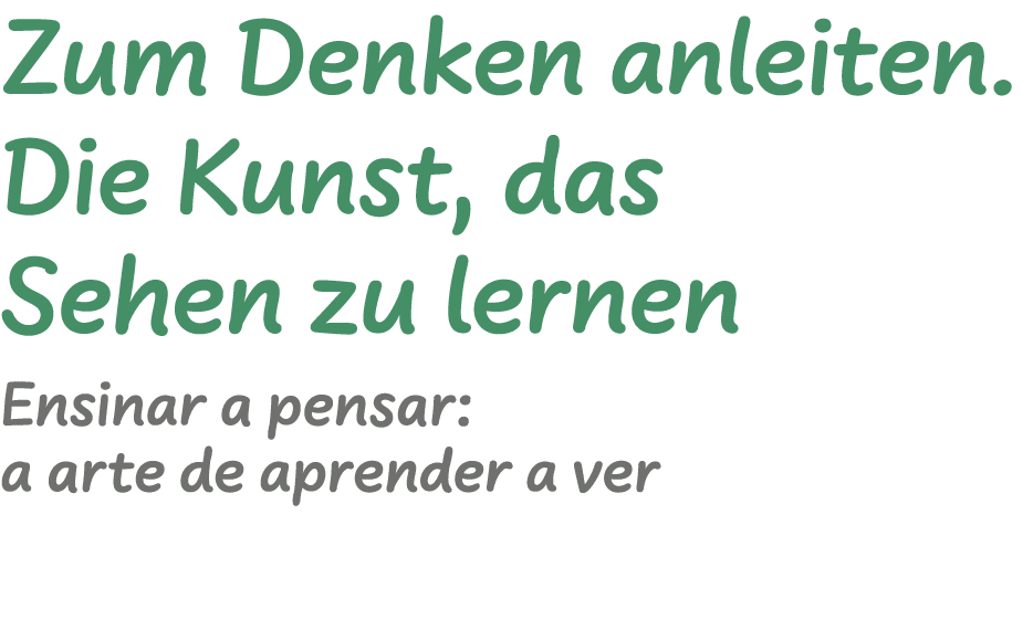 Zum Denken anleiten. Die Kunst, das Sehen zu lernen ﻿Ensinar a pensar: a arte de aprender a ver