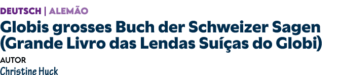 DEUTSCH | ALEM O Globis grosses Buch der Schweizer Sagen (Grande Livro das Lendas Su as do Globi) Autor Christine Huck 