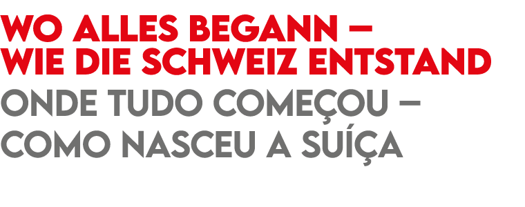 Wo alles begann – Wie die Schweiz entstand Onde tudo come ou – Como nasceu a Su a 