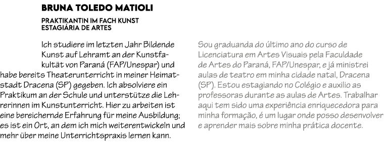 Bruna Toledo Matioli Praktikantin im Fach Kunst estagi ria de Artes Ich studiere im letzten Jahr Bildende Kunst auf L...