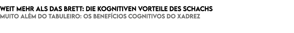 Weit mehr als das Brett: Die kognitiven Vorteile des Schachs Muito Al m do Tabuleiro: Os Benef cios Cognitivos do Xadrez