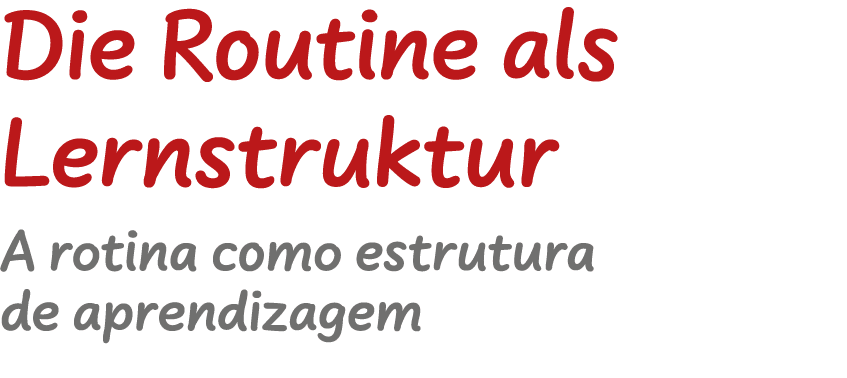 Die Routine als Lernstruktur ﻿A rotina como estrutura de aprendizagem