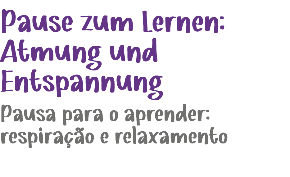 Pause zum Lernen: Atmung und Entspannung ﻿Pausa para o aprender: respira o e relaxamento 