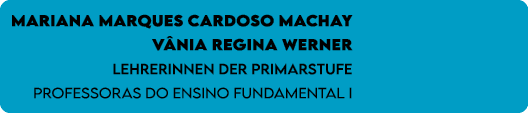 Mariana Marques Cardoso Machay V nia Regina Werner Lehrerinnen der Primarstufe Professoras do Ensino Fundamental I 