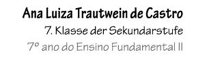 Ana Luiza Trautwein de Castro 7. Klasse der Sekundarstufe 7º ano do Ensino Fundamental II 