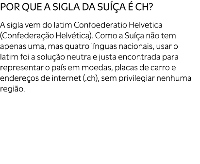 Por que a sigla da Su a   CH? A sigla vem do latim Confoederatio Helvetica (Confedera  o Helv tica). Como a Su  a n ...