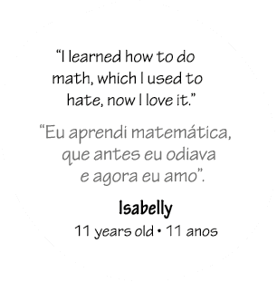 “I learned how to do math, which I used to hate, now I love it.” “Eu aprendi matem tica, que antes eu odiava e agora ...