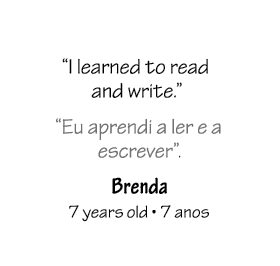 “I learned to read and write.” “Eu aprendi a ler e a escrever”. Brenda 7 years old • 7 anos