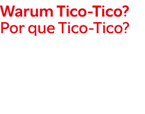 Warum Tico Tico? Por que Tico Tico?
