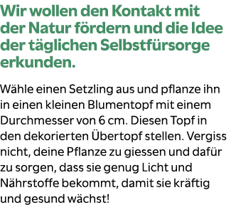 Wir wollen den Kontakt mit der Natur f rdern und die Idee der t glichen Selbstf rsorge erkunden. W hle einen Setzling...