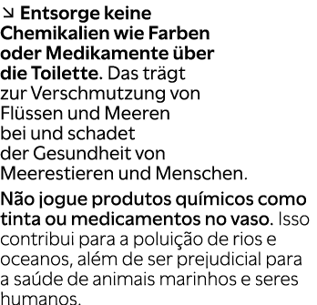 ↘ Entsorge keine Chemikalien wie Farben oder Medikamente ber die Toilette. Das tr gt zur Verschmutzung von Fl ssen u...