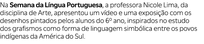 Na Semana da L ngua Portuguesa, a professora Nicole Lima, da disciplina de Arte, apresentou um v deo e uma exposi o ...