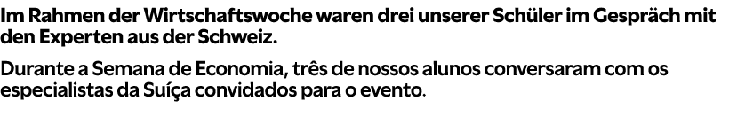 Im Rahmen der Wirtschaftswoche waren drei unserer Sch ler im Gespr ch mit den Experten aus der Schweiz. Durante a Sem...