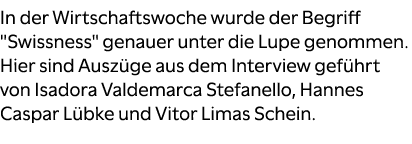 In der Wirtschaftswoche wurde der Begriff \“Swissness\" genauer unter die Lupe genommen. Hier sind Ausz ge aus dem In...