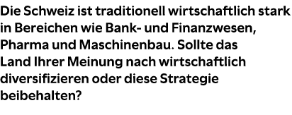 Die Schweiz ist traditionell wirtschaftlich stark in Bereichen wie Bank und Finanzwesen, Pharma und Maschinenbau. Sol...