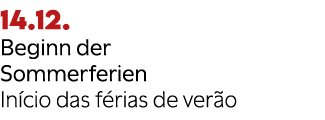 14.12. Beginn der Sommerferien In cio das f rias de ver o 
