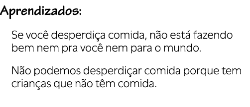 Aprendizados: Se voc desperdi a comida, n o est  fazendo bem nem pra voc  nem para o mundo. N o podemos desperdi ar ...