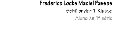  Frederico Locks Maciel Passos Sch ler der 1. Klasse Aluno da 1ª s rie 