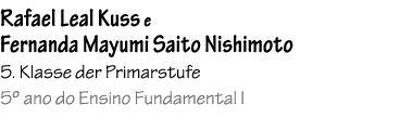 Rafael Leal Kuss e Fernanda Mayumi Saito Nishimoto 5. Klasse der Primarstufe 5º ano do Ensino Fundamental I