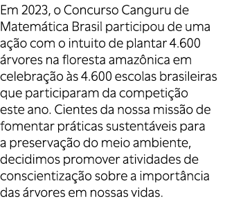 Em 2023, o Concurso Canguru de Matem tica Brasil participou de uma a o com o intuito de plantar 4.600  rvores na flo...